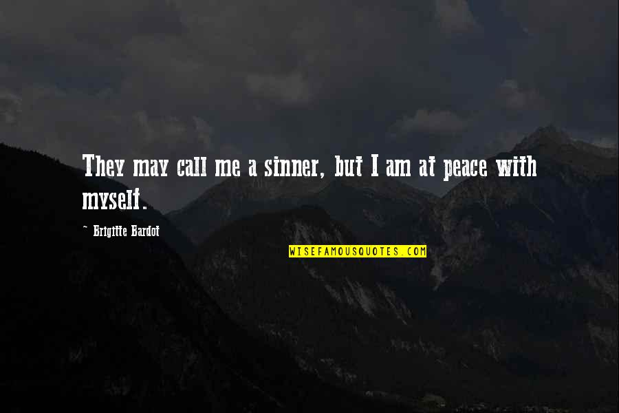 I Am At Peace Quotes By Brigitte Bardot: They may call me a sinner, but I I Am At Peace Quotes By Brigitte Bardot: They may call me a sinner, but I