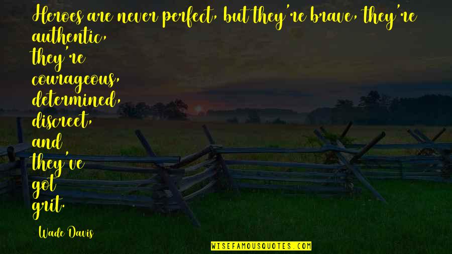 I Am Authentic Quotes By Wade Davis: Heroes are never perfect, but they're brave, they're