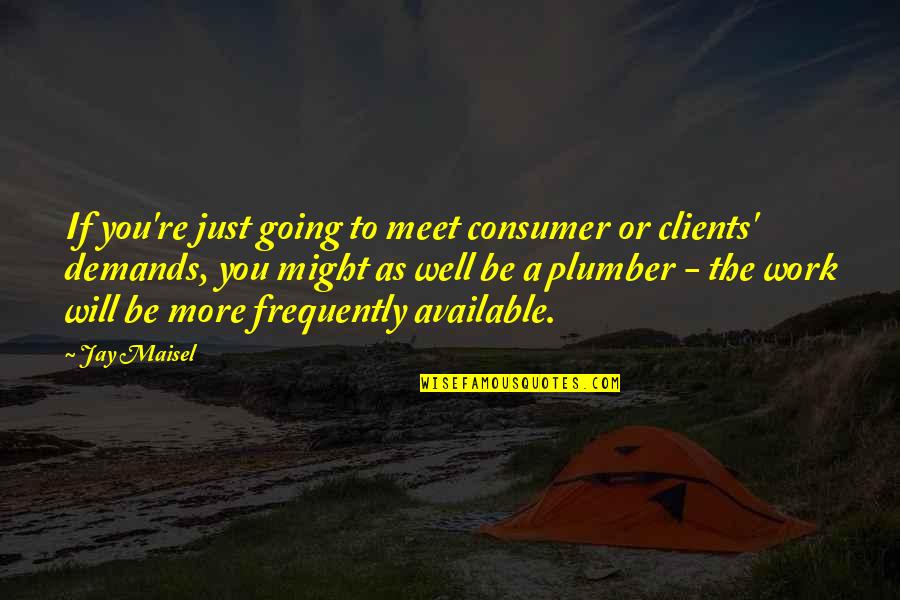 I Am Available Quotes By Jay Maisel: If you're just going to meet consumer or