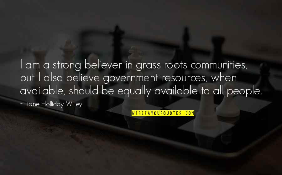 I Am Available Quotes By Liane Holliday Willey: I am a strong believer in grass roots