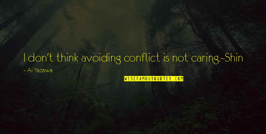 I Am Avoiding You Quotes By Ai Yazawa: I don't think avoiding conflict is not caring.~Shin