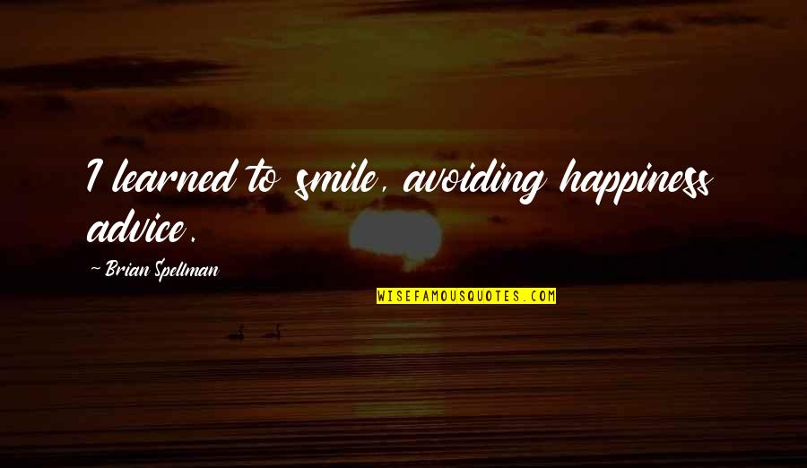 I Am Avoiding You Quotes By Brian Spellman: I learned to smile, avoiding happiness advice.