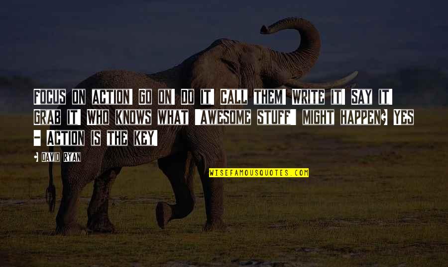 I Am Awesome Quotes By David Ryan: Focus on action! Go on! Do it! Call