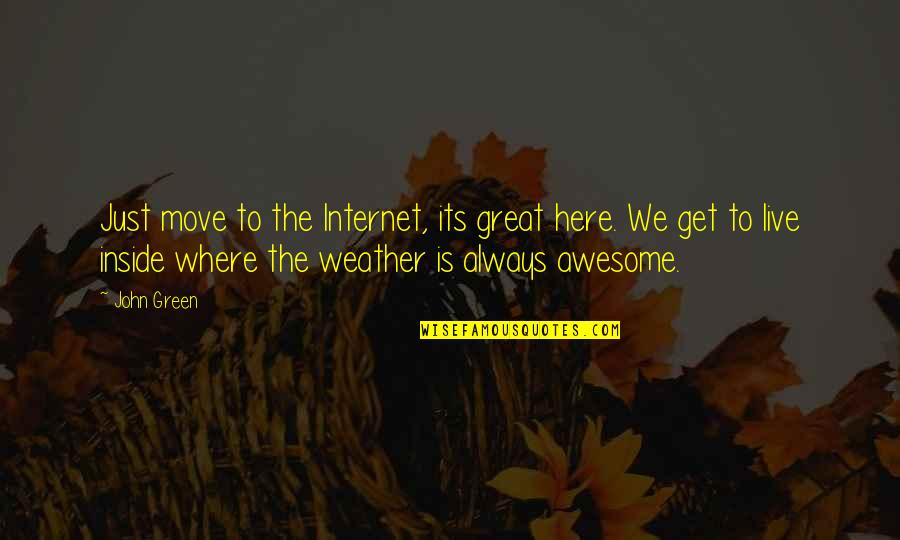 I Am Awesome Quotes By John Green: Just move to the Internet, its great here.