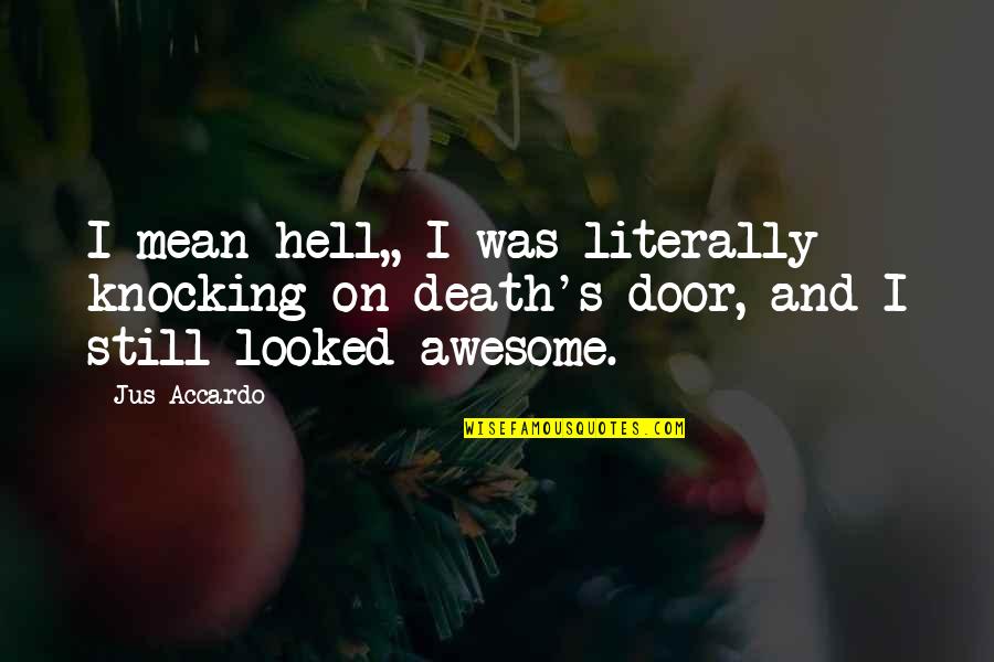I Am Awesome Quotes By Jus Accardo: I mean hell,, I was literally knocking on