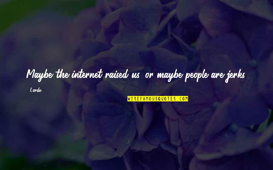 I Am Awesome Quotes By Lorde: Maybe the internet raised us, or maybe people