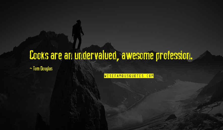 I Am Awesome Quotes By Tom Douglas: Cooks are an undervalued, awesome profession.