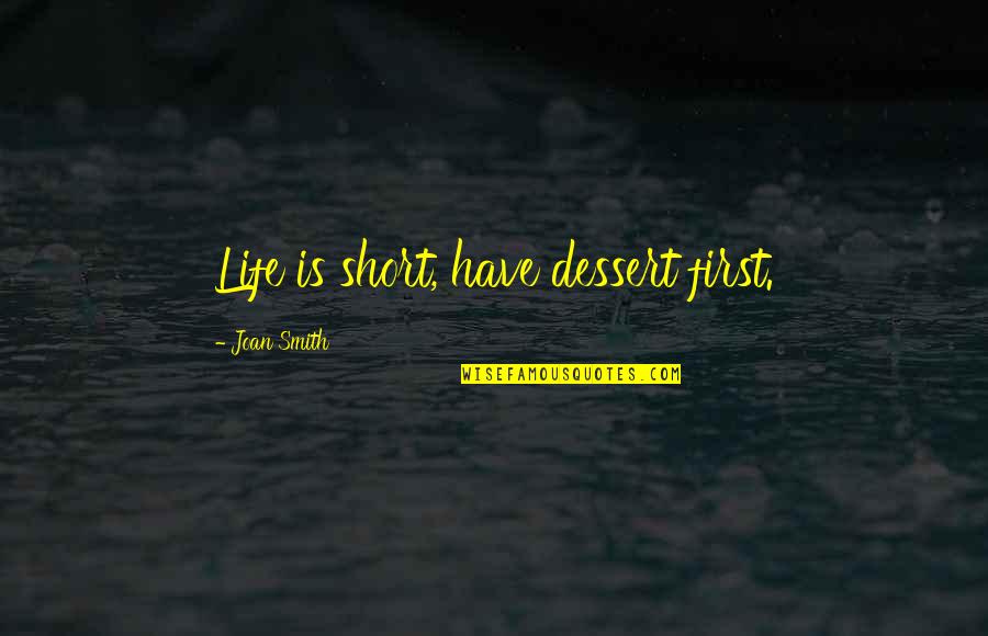 I Am Awesome Short Quotes By Joan Smith: Life is short, have dessert first. I Am Awesome Short Quotes By Joan Smith: Life is short, have dessert first.