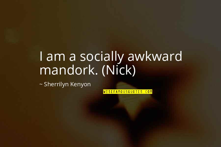 I Am Awkward Quotes By Sherrilyn Kenyon: I am a socially awkward mandork. (Nick)