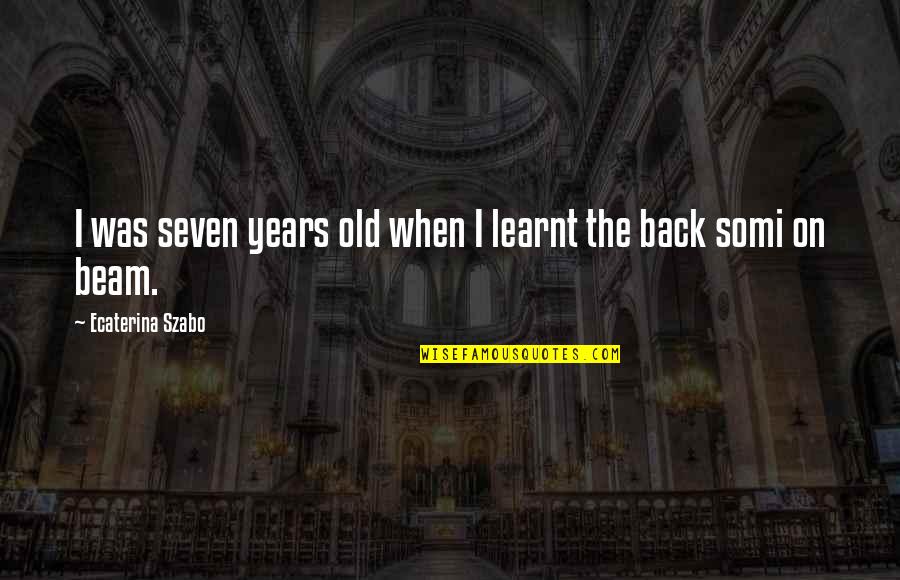 I Am Back For You Quotes By Ecaterina Szabo: I was seven years old when I learnt