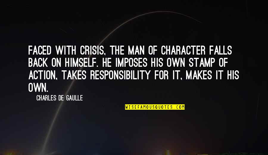 I Am Back In Action Quotes By Charles De Gaulle: Faced with crisis, the man of character falls