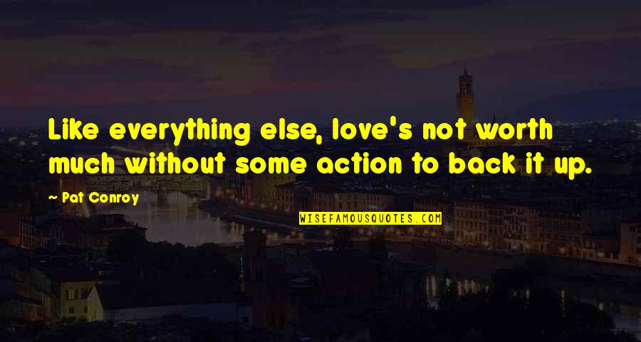 I Am Back In Action Quotes By Pat Conroy: Like everything else, love's not worth much without