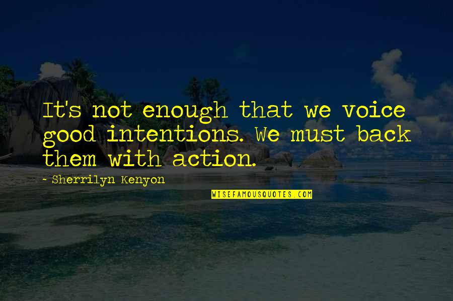 I Am Back In Action Quotes By Sherrilyn Kenyon: It's not enough that we voice good intentions.