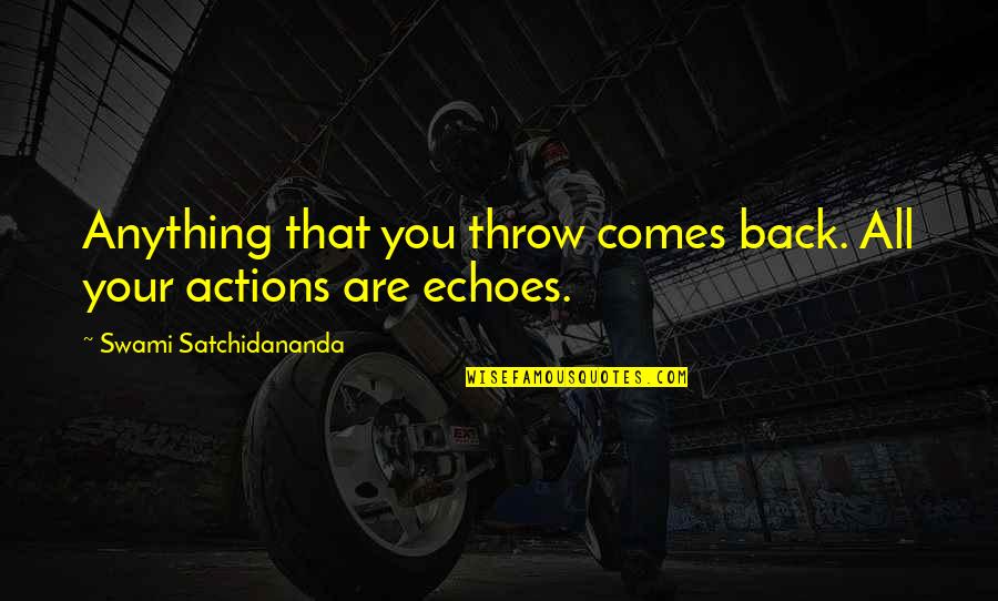 I Am Back In Action Quotes By Swami Satchidananda: Anything that you throw comes back. All your I Am Back In Action Quotes By Swami Satchidananda: Anything that you throw comes back. All your
