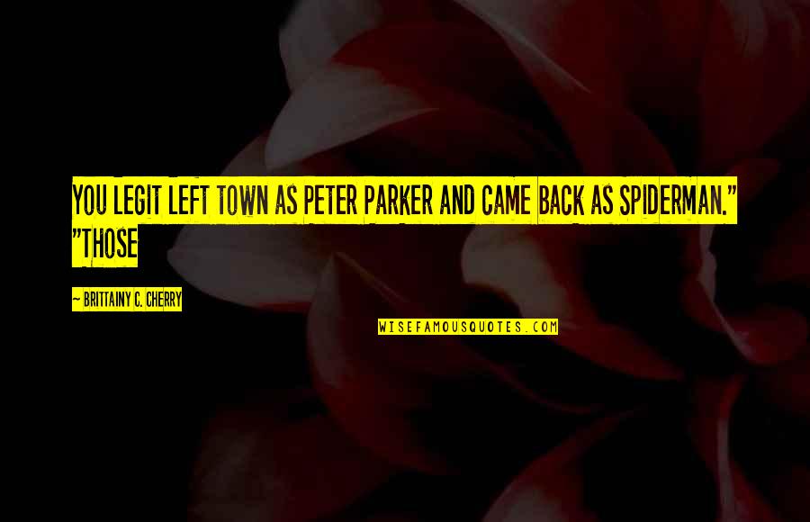 I Am Back In Town Quotes By Brittainy C. Cherry: You legit left town as Peter Parker and I Am Back In Town Quotes By Brittainy C. Cherry: You legit left town as Peter Parker and