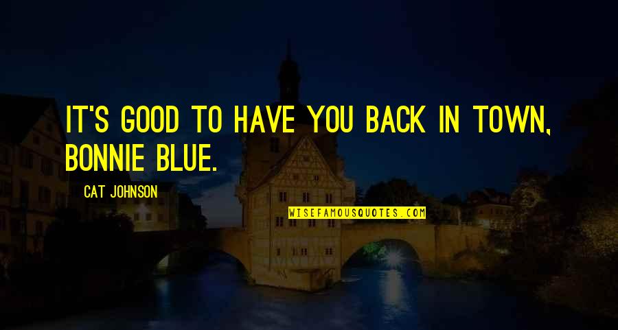 I Am Back In Town Quotes By Cat Johnson: It's good to have you back in town, I Am Back In Town Quotes By Cat Johnson: It's good to have you back in town,