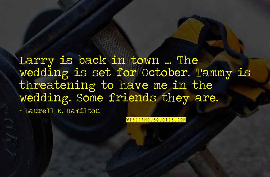 I Am Back In Town Quotes By Laurell K. Hamilton: Larry is back in town ... The wedding I Am Back In Town Quotes By Laurell K. Hamilton: Larry is back in town ... The wedding