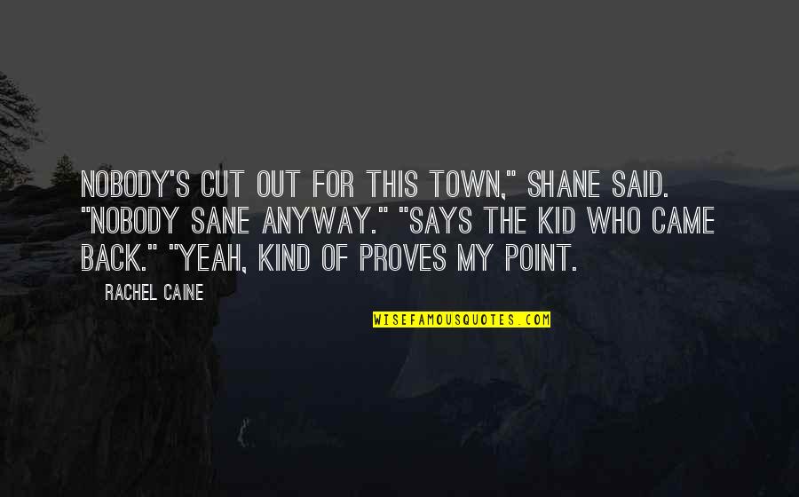 I Am Back In Town Quotes By Rachel Caine: Nobody's cut out for this town," Shane said. I Am Back In Town Quotes By Rachel Caine: Nobody's cut out for this town," Shane said.