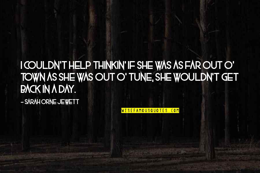 I Am Back In Town Quotes By Sarah Orne Jewett: I couldn't help thinkin' if she was as I Am Back In Town Quotes By Sarah Orne Jewett: I couldn't help thinkin' if she was as