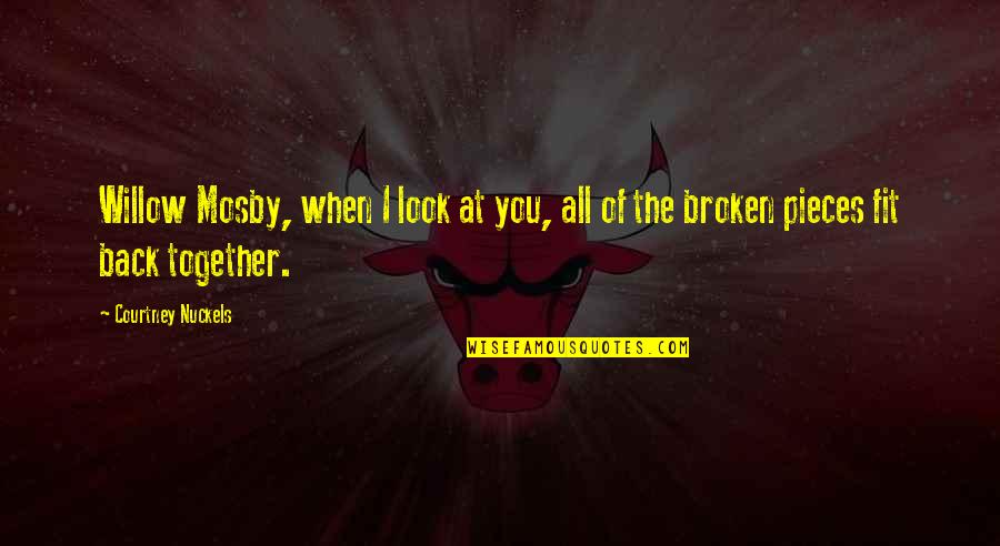 I Am Back Love Quotes By Courtney Nuckels: Willow Mosby, when I look at you, all