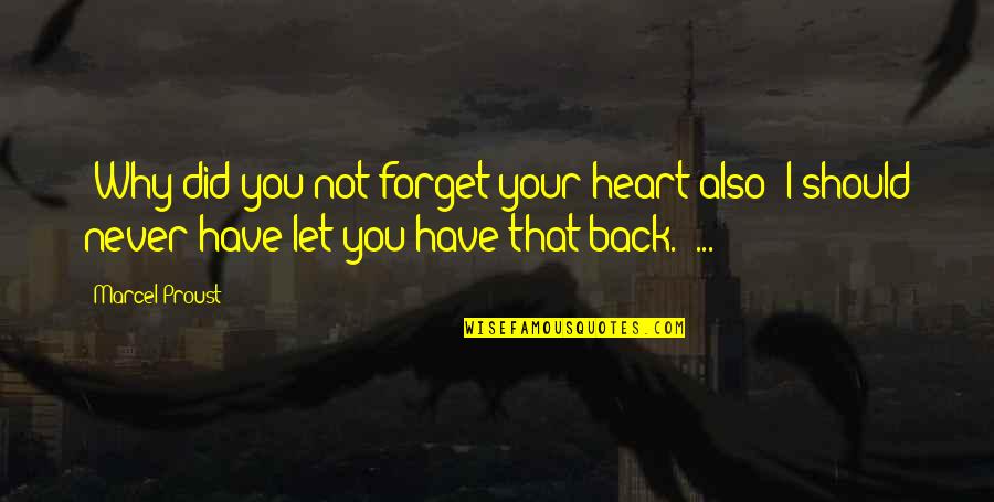 I Am Back Love Quotes By Marcel Proust: "Why did you not forget your heart also?