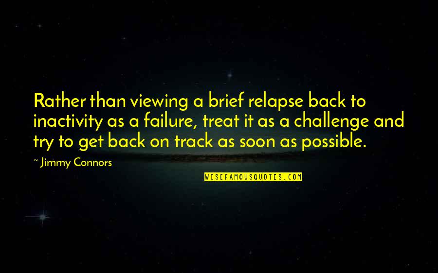 I Am Back On Track Quotes By Jimmy Connors: Rather than viewing a brief relapse back to