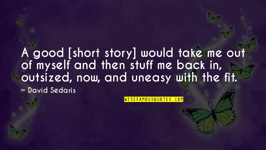 I Am Back Short Quotes By David Sedaris: A good [short story] would take me out