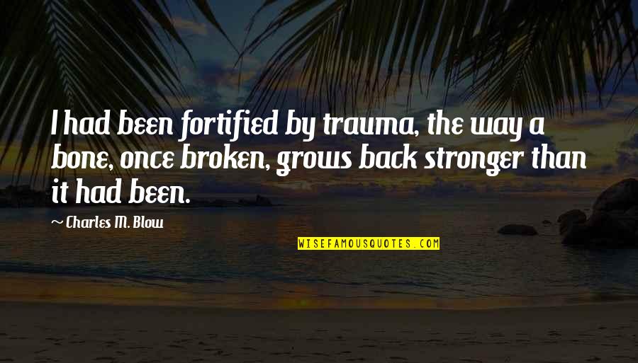 I Am Back Stronger Quotes By Charles M. Blow: I had been fortified by trauma, the way