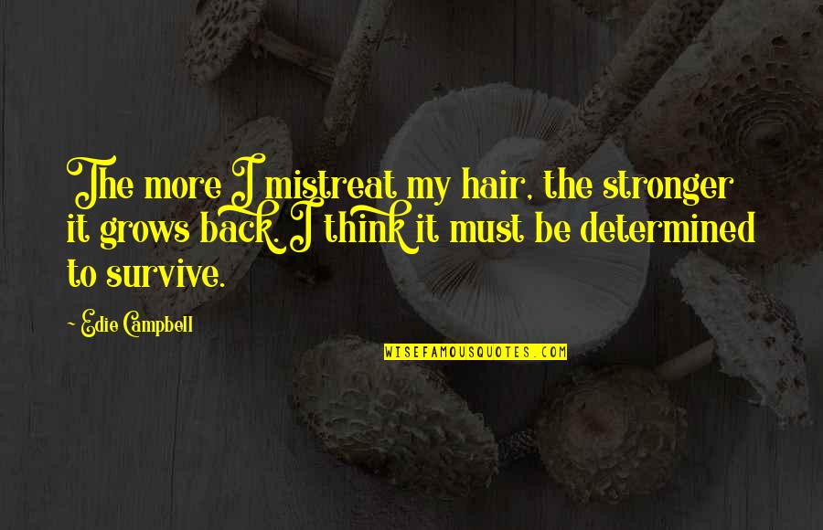 I Am Back Stronger Quotes By Edie Campbell: The more I mistreat my hair, the stronger