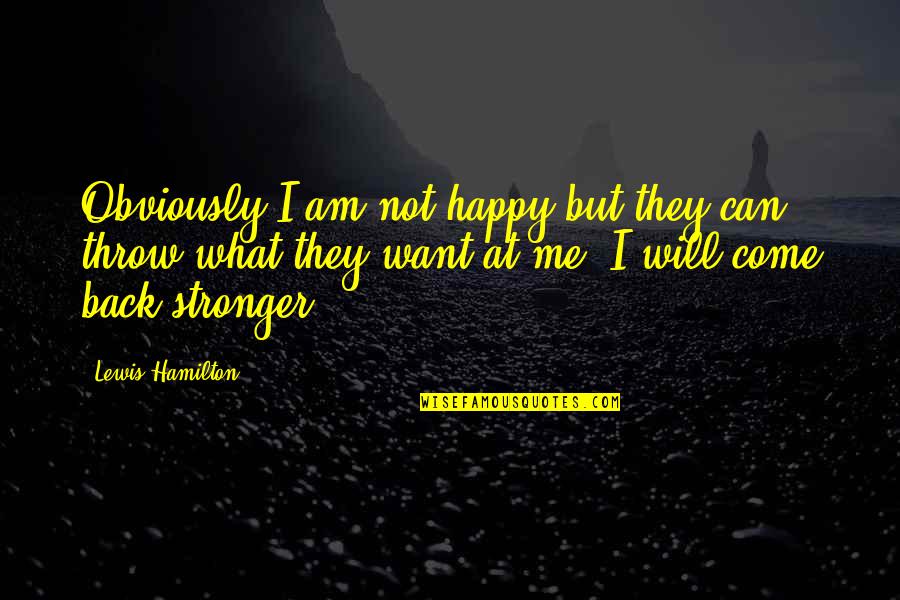 I Am Back Stronger Quotes By Lewis Hamilton: Obviously I am not happy but they can