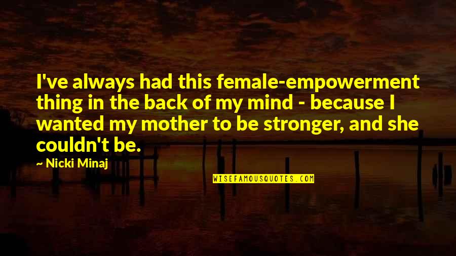 I Am Back Stronger Quotes By Nicki Minaj: I've always had this female-empowerment thing in the