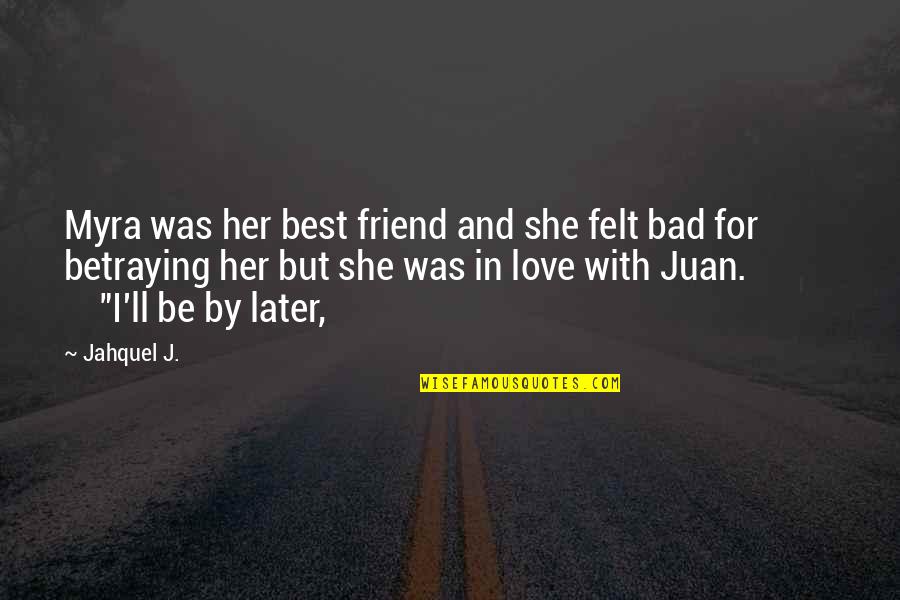 I Am Bad Friend Quotes By Jahquel J.: Myra was her best friend and she felt