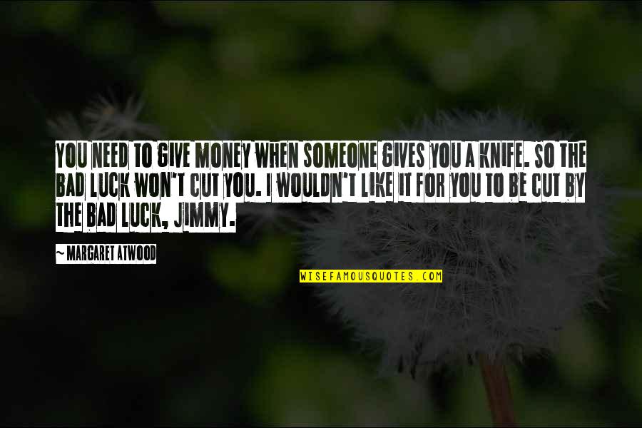 I Am Bad Luck Quotes By Margaret Atwood: You need to give money when someone gives