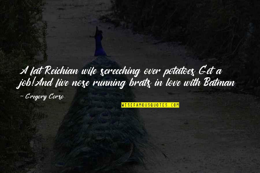 I Am Batman Quotes By Gregory Corso: A fat Reichian wife screeching over potatoes Get