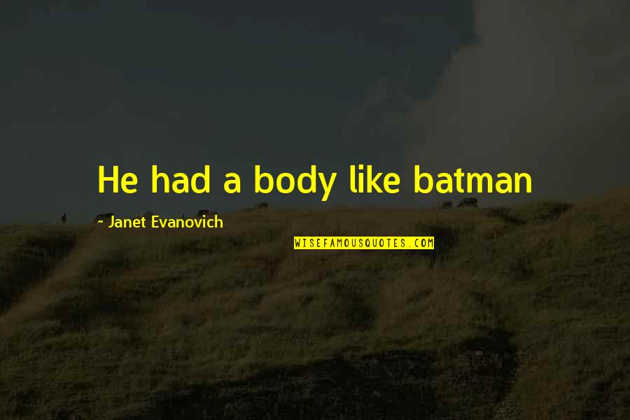 I Am Batman Quotes By Janet Evanovich: He had a body like batman I Am Batman Quotes By Janet Evanovich: He had a body like batman