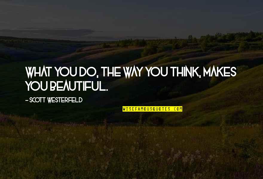 I Am Beautiful In My Own Way Quotes By Scott Westerfeld: What you do, the way you think, makes I Am Beautiful In My Own Way Quotes By Scott Westerfeld: What you do, the way you think, makes