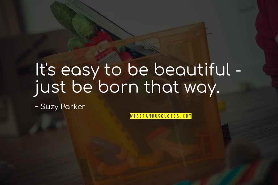 I Am Beautiful In My Own Way Quotes By Suzy Parker: It's easy to be beautiful - just be