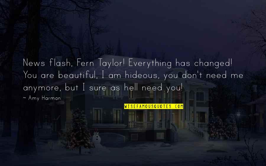 I Am Beautiful Me Quotes By Amy Harmon: News flash, Fern Taylor! Everything has changed! You I Am Beautiful Me Quotes By Amy Harmon: News flash, Fern Taylor! Everything has changed! You