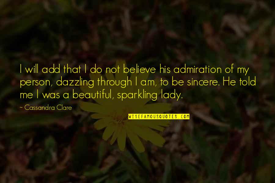 I Am Beautiful Me Quotes By Cassandra Clare: I will add that I do not believe I Am Beautiful Me Quotes By Cassandra Clare: I will add that I do not believe