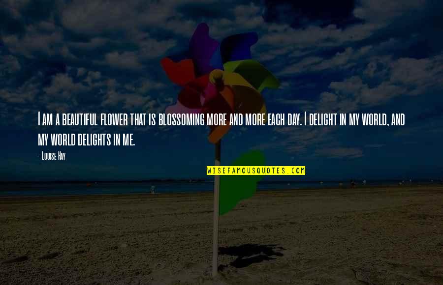 I Am Beautiful Me Quotes By Louise Hay: I am a beautiful flower that is blossoming I Am Beautiful Me Quotes By Louise Hay: I am a beautiful flower that is blossoming