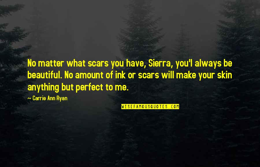 I Am Beautiful No Matter What Quotes By Carrie Ann Ryan: No matter what scars you have, Sierra, you'l