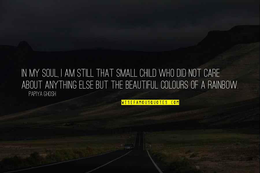 I Am Beautiful Quotes By Papiya Ghosh: In my soul, I am still that small