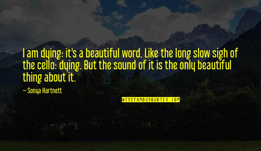 I Am Beautiful Quotes By Sonya Hartnett: I am dying: it's a beautiful word. Like