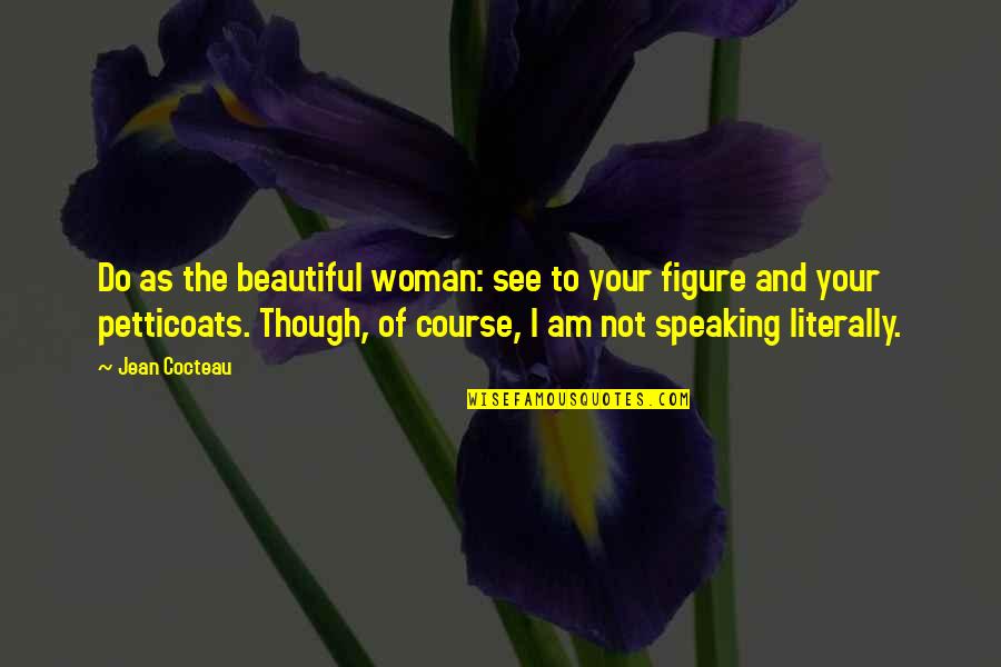 I Am Beautiful Woman Quotes By Jean Cocteau: Do as the beautiful woman: see to your