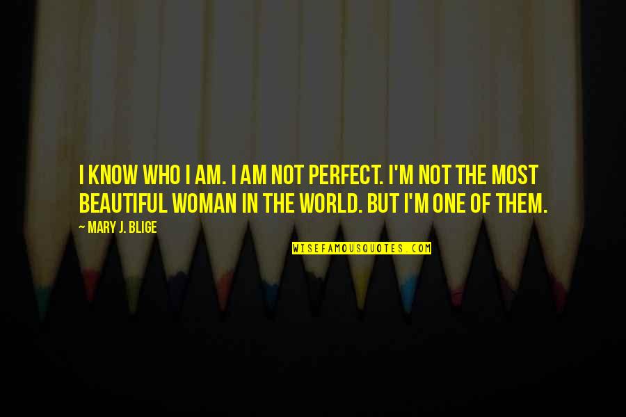 I Am Beautiful Woman Quotes By Mary J. Blige: I know who I am. I am not