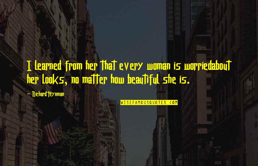 I Am Beautiful Woman Quotes By Richard Feynman: I learned from her that every woman is
