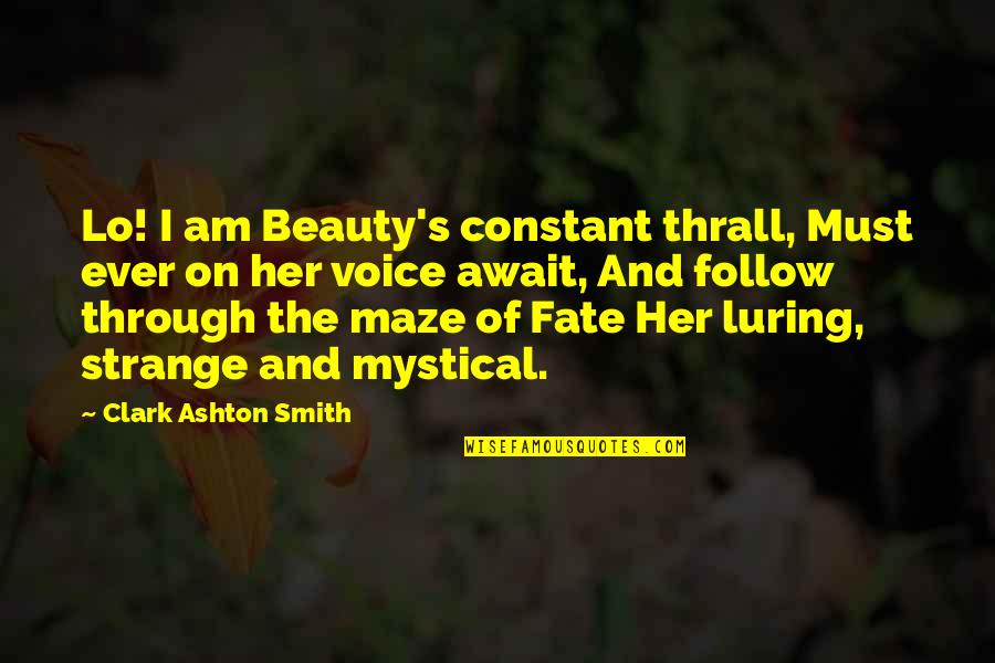I Am Beauty Quotes By Clark Ashton Smith: Lo! I am Beauty's constant thrall, Must ever