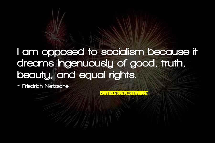 I Am Beauty Quotes By Friedrich Nietzsche: I am opposed to socialism because it dreams