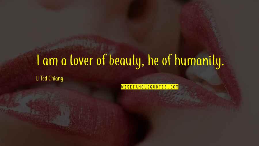 I Am Beauty Quotes By Ted Chiang: I am a lover of beauty, he of