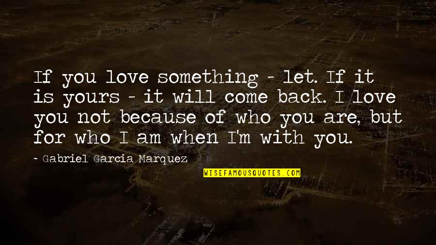 I Am Because Of You Quotes By Gabriel Garcia Marquez: If you love something - let. If it